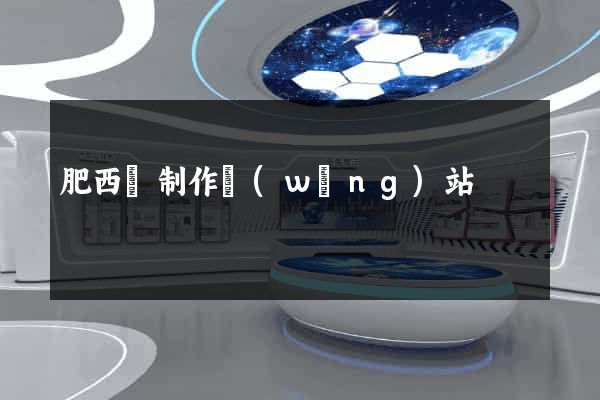 肥西縣制作網(wǎng)站