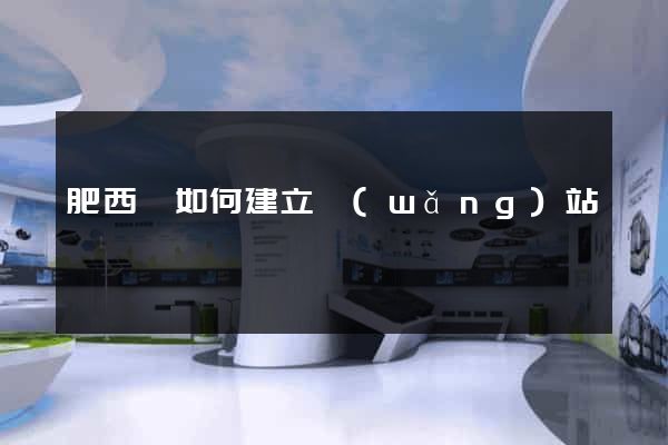 肥西縣如何建立網(wǎng)站