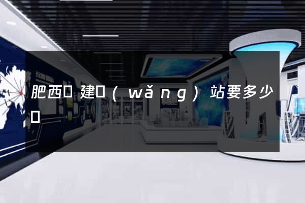 肥西縣建網(wǎng)站要多少錢