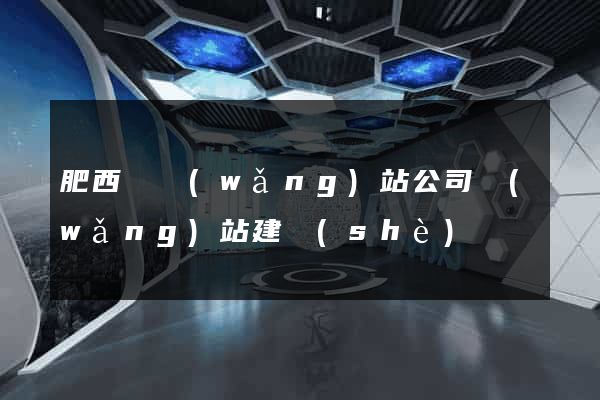 肥西縣網(wǎng)站公司網(wǎng)站建設(shè)