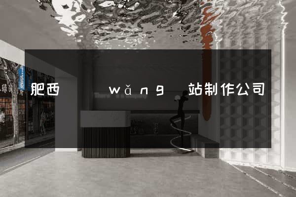 肥西縣網(wǎng)站制作公司