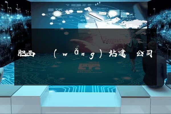 肥西縣網(wǎng)站建設公司