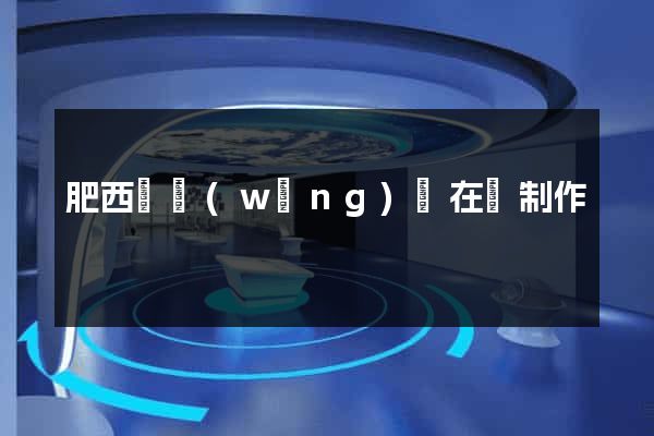 肥西縣網(wǎng)頁在線制作