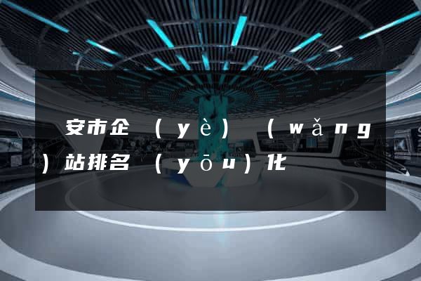 臨安市企業(yè)網(wǎng)站排名優(yōu)化