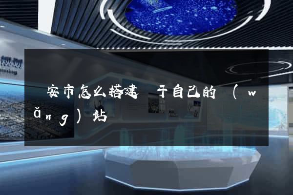 臨安市怎么搭建屬于自己的網(wǎng)站