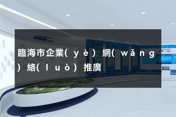臨海市企業(yè)網(wǎng)絡(luò)推廣
