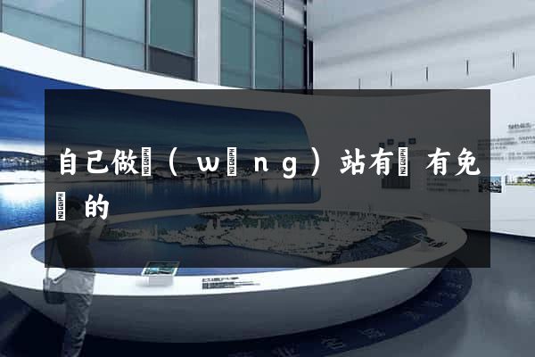 自己做網(wǎng)站有沒有免費的