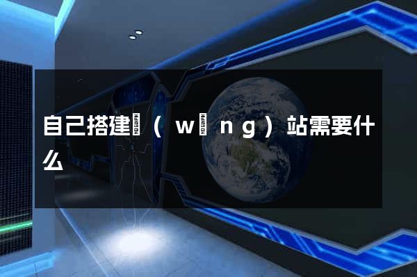 自己搭建網(wǎng)站需要什么