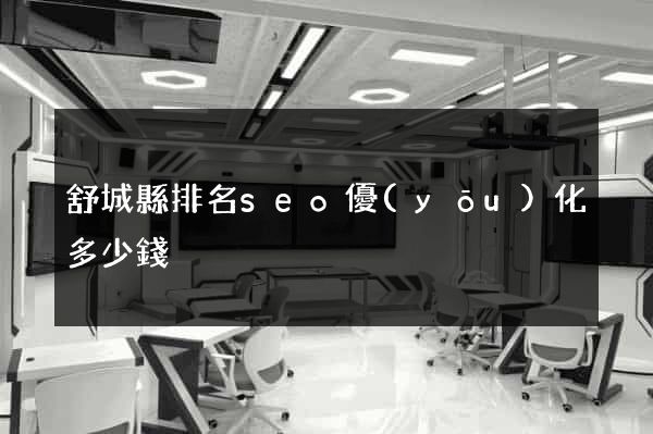 舒城縣排名seo優(yōu)化多少錢