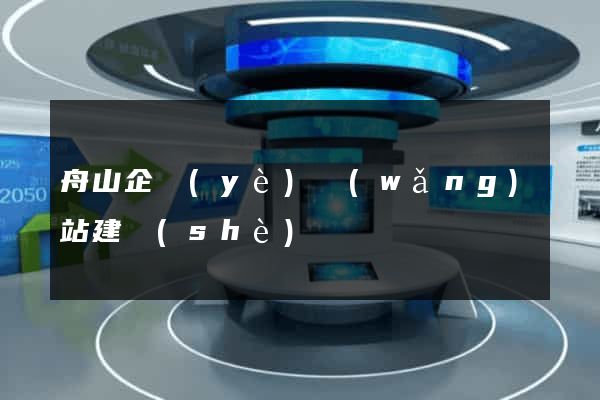 舟山企業(yè)網(wǎng)站建設(shè)