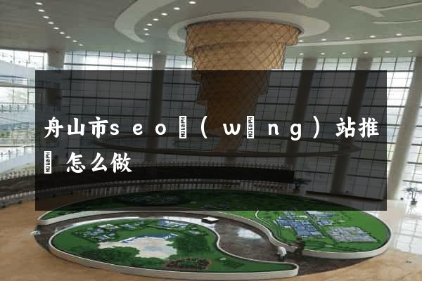 舟山市seo網(wǎng)站推廣怎么做