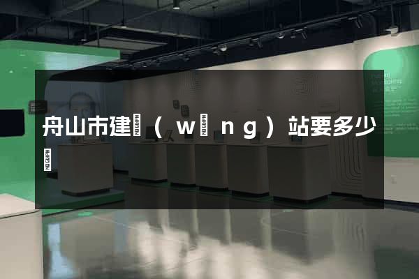 舟山市建網(wǎng)站要多少錢