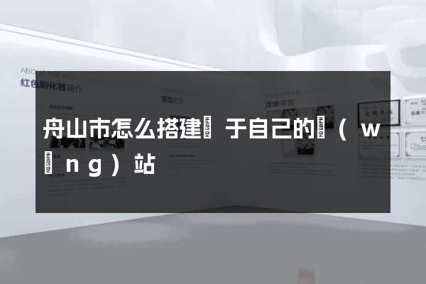 舟山市怎么搭建屬于自己的網(wǎng)站