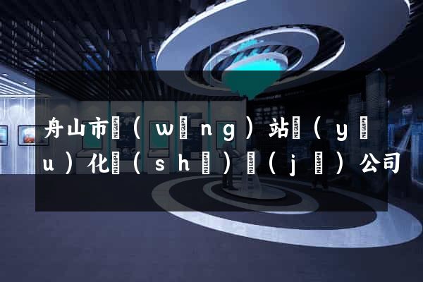 舟山市網(wǎng)站優(yōu)化設(shè)計(jì)公司