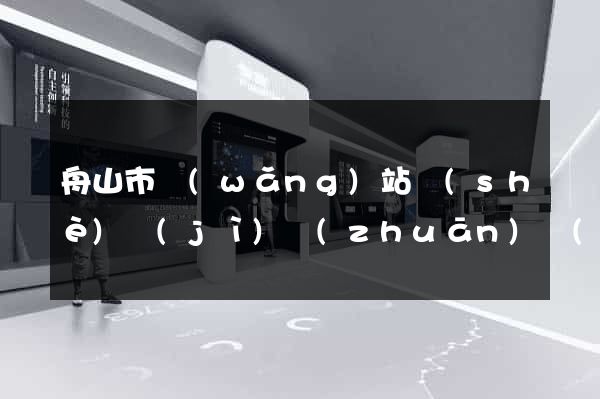 舟山市網(wǎng)站設(shè)計(jì)專(zhuān)業(yè)的公司