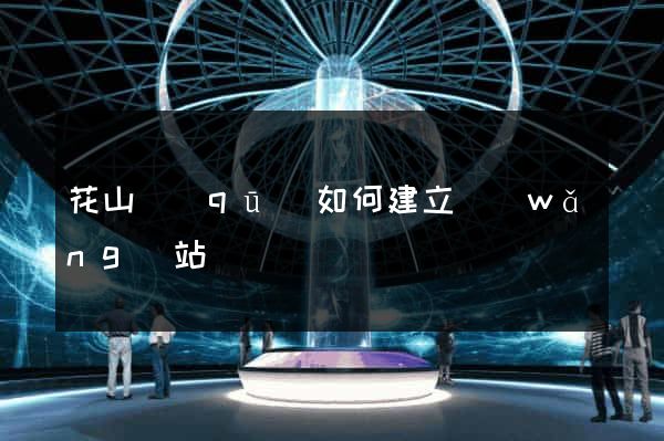 花山區(qū)如何建立網(wǎng)站