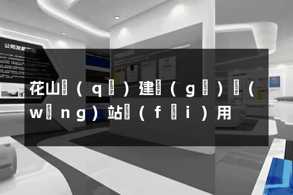 花山區(qū)建個(gè)網(wǎng)站費(fèi)用