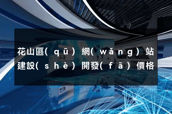 花山區(qū)網(wǎng)站建設(shè)開發(fā)價格