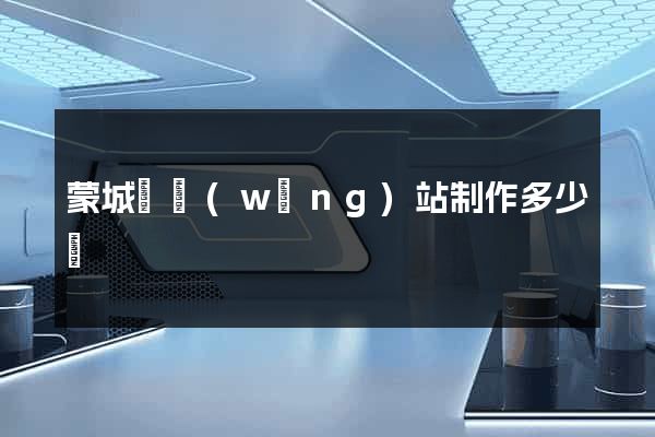 蒙城縣網(wǎng)站制作多少錢