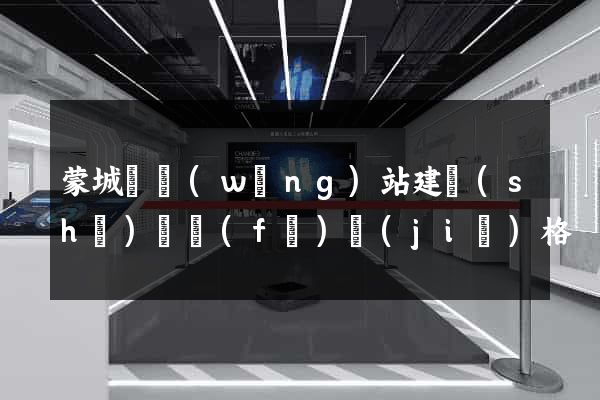 蒙城縣網(wǎng)站建設(shè)開發(fā)價(jià)格