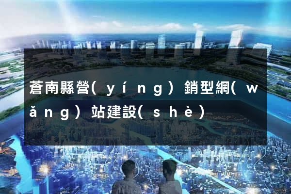 蒼南縣營(yíng)銷型網(wǎng)站建設(shè)