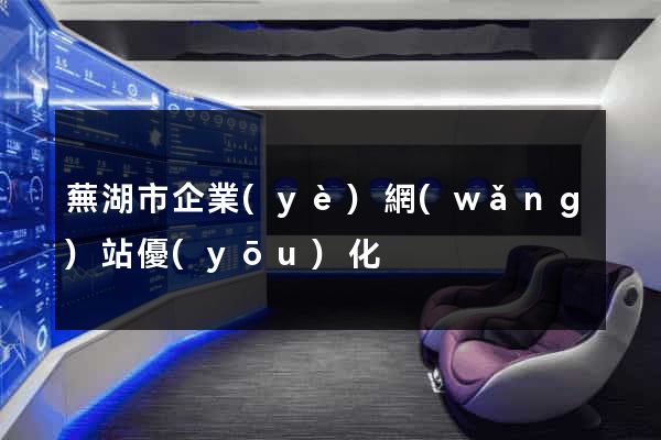 蕪湖市企業(yè)網(wǎng)站優(yōu)化