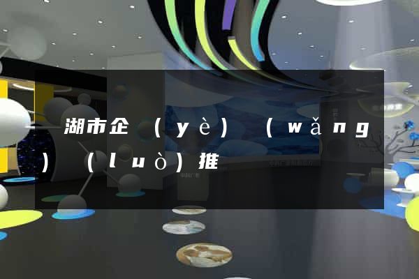 蕪湖市企業(yè)網(wǎng)絡(luò)推廣