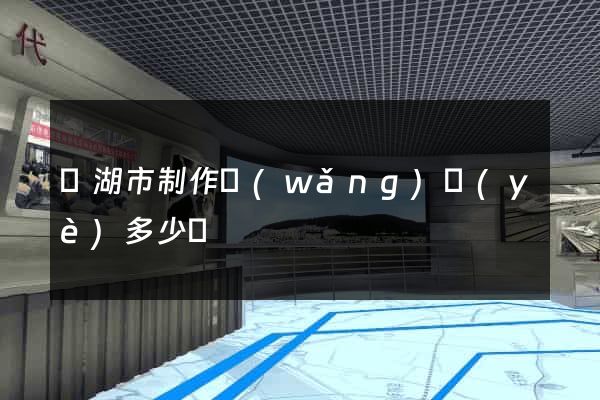 蕪湖市制作網(wǎng)頁(yè)多少錢