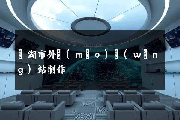 蕪湖市外貿(mào)網(wǎng)站制作