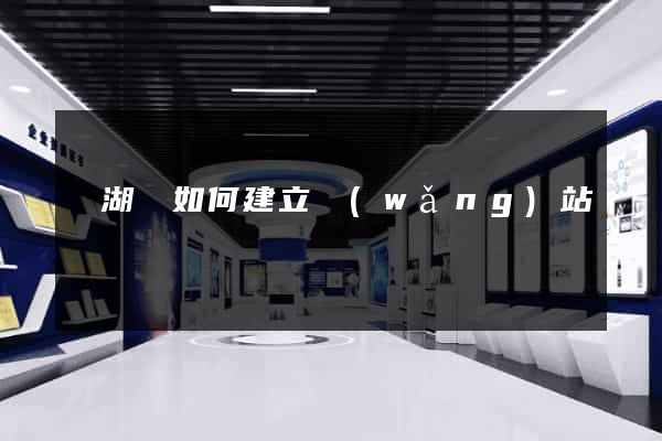 蕪湖縣如何建立網(wǎng)站