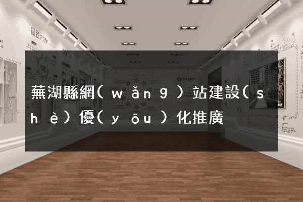 蕪湖縣網(wǎng)站建設(shè)優(yōu)化推廣
