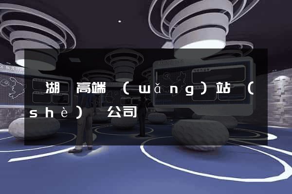 蕪湖縣高端網(wǎng)站設(shè)計公司
