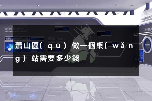 蕭山區(qū)做一個網(wǎng)站需要多少錢