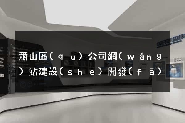 蕭山區(qū)公司網(wǎng)站建設(shè)開發(fā)