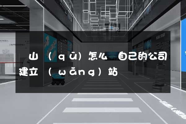 蕭山區(qū)怎么給自己的公司建立網(wǎng)站