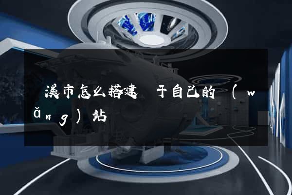 蘭溪市怎么搭建屬于自己的網(wǎng)站