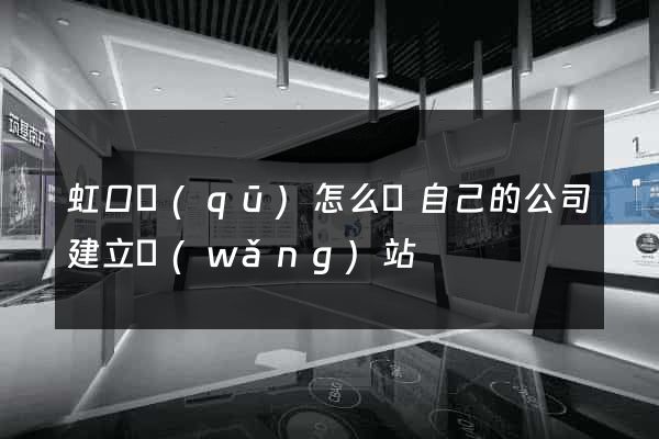 虹口區(qū)怎么給自己的公司建立網(wǎng)站