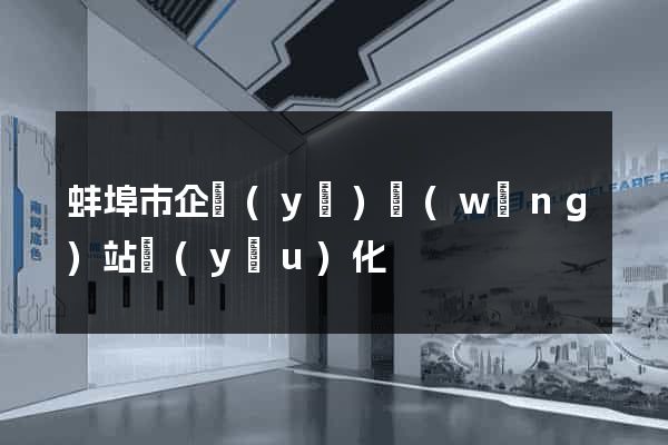 蚌埠市企業(yè)網(wǎng)站優(yōu)化