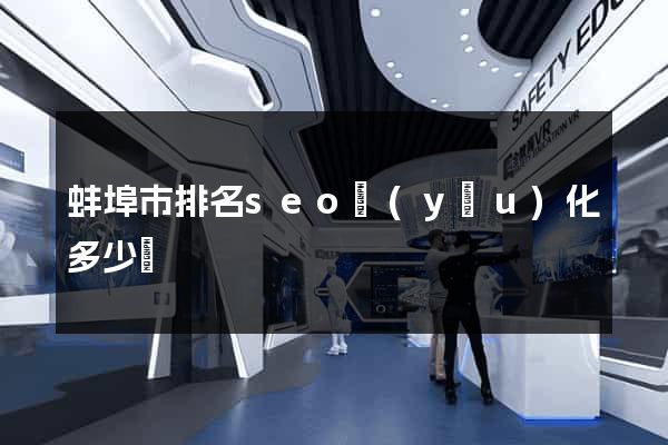 蚌埠市排名seo優(yōu)化多少錢