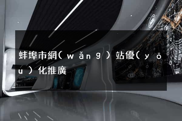 蚌埠市網(wǎng)站優(yōu)化推廣
