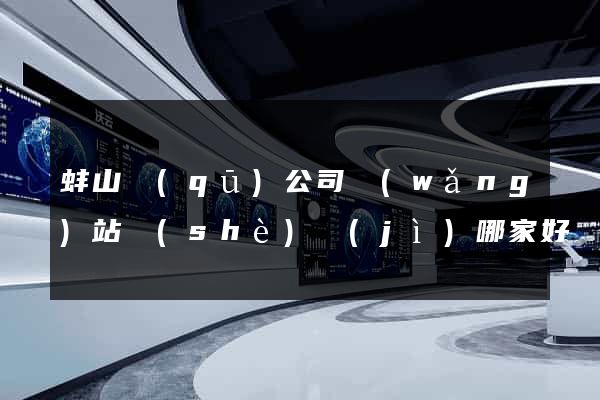 蚌山區(qū)公司網(wǎng)站設(shè)計(jì)哪家好