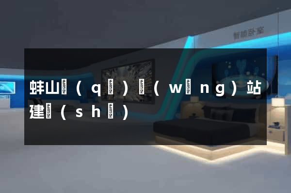 蚌山區(qū)網(wǎng)站建設(shè)