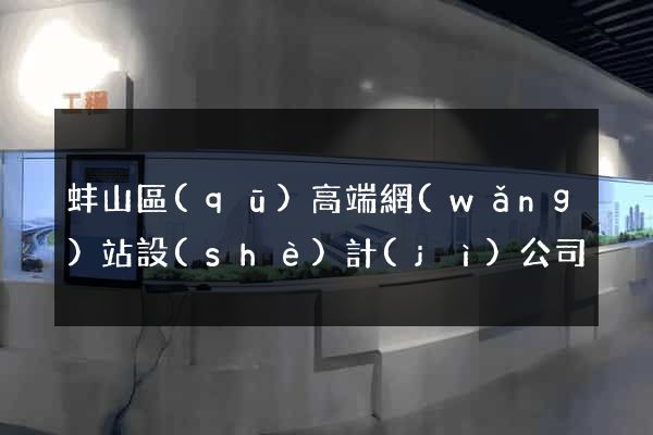 蚌山區(qū)高端網(wǎng)站設(shè)計(jì)公司