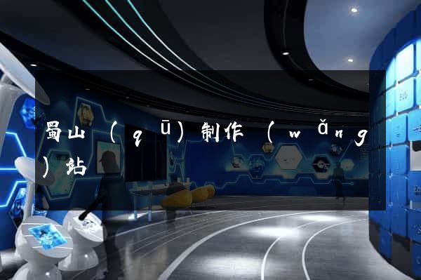 蜀山區(qū)制作網(wǎng)站