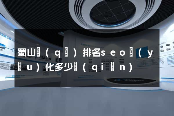 蜀山區(qū)排名seo優(yōu)化多少錢(qián)