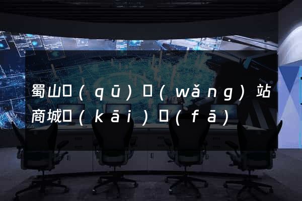 蜀山區(qū)網(wǎng)站商城開(kāi)發(fā)