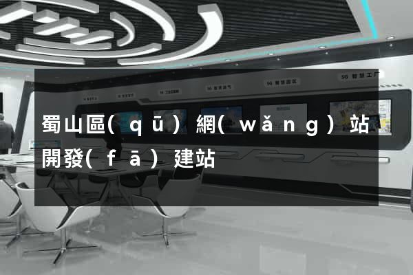 蜀山區(qū)網(wǎng)站開發(fā)建站
