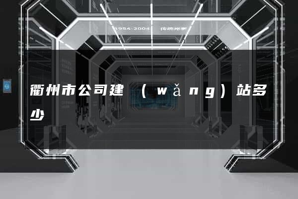 衢州市公司建網(wǎng)站多少錢
