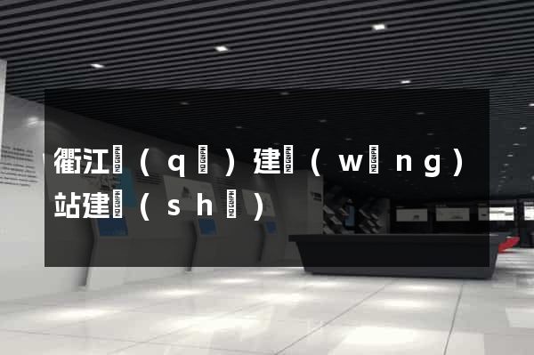 衢江區(qū)建網(wǎng)站建設(shè)