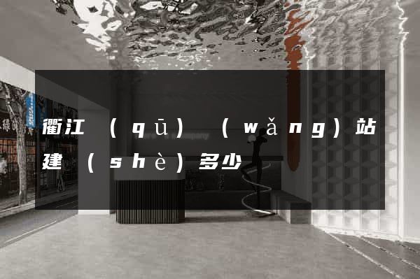 衢江區(qū)網(wǎng)站建設(shè)多少錢